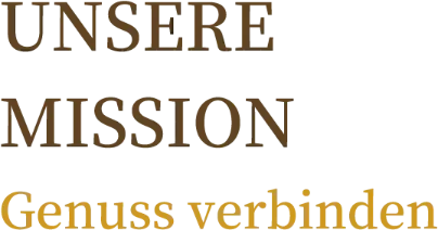 Unsere Mission – Genuss verbinden